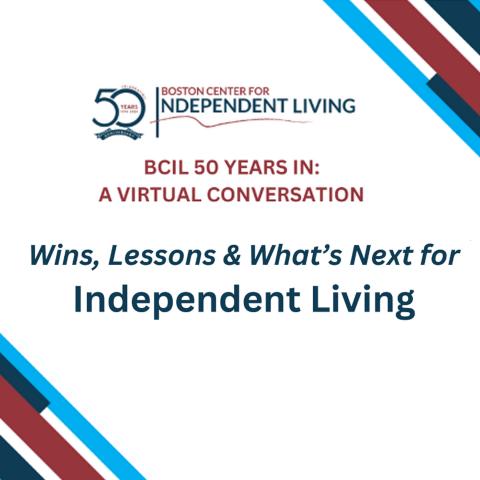 blue and red copy on a white background read, "Boston Center for Independent Living 50 Years in A Virtual Conversation. Wins, Lessons & What's Next for Independent Living